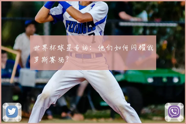 世界杯球星专访:他们如何闪耀俄罗斯赛场?