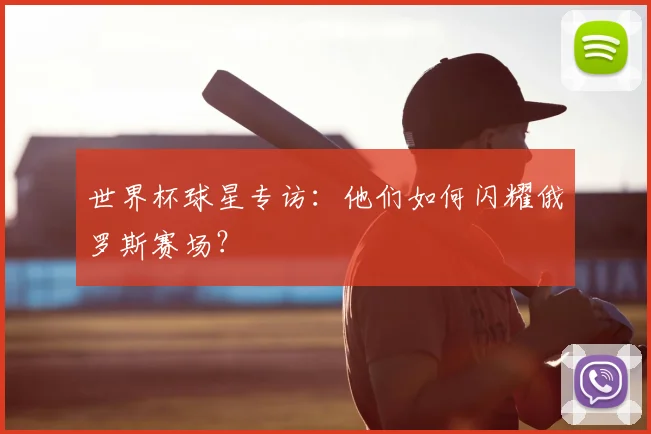 世界杯球星专访:他们如何闪耀俄罗斯赛场?